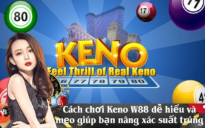 Cách chơi Keno W88 dễ hiểu và mẹo giúp bạn nâng xác suất trúng