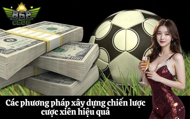 Các phương pháp xây dựng chiến lược cược xiên hiệu quả