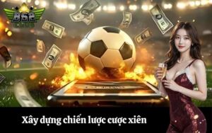 Xây dựng chiến lược cược xiên an toàn và hiệu quả