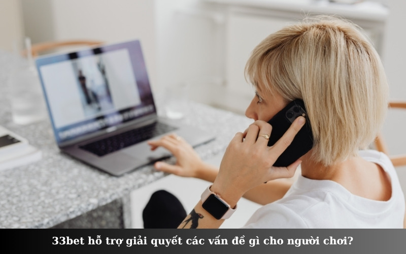 33bet hỗ trợ giải quyết các vấn đề gì cho người chơi
