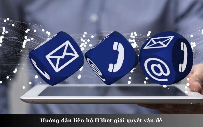 Hướng dẫn liên hệ H3bet giải quyết vấn đề