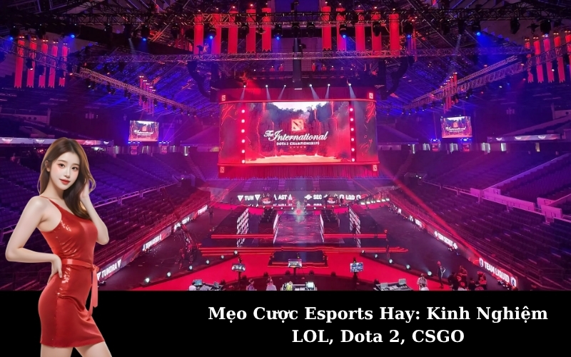 Mẹo Cược Esports Hay: Kinh Nghiệm LOL, Dota 2, CSGO