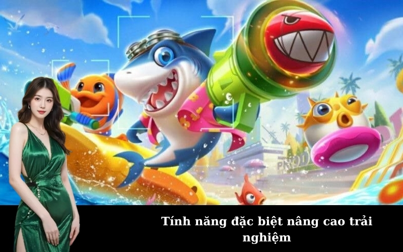 Tính năng đặc biệt nâng cao trải nghiệm